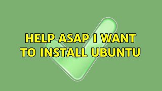 Ubuntu: HELP ASAP I want to install ubuntu
