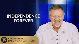 Independence Forever | Give Him 15: Daily Prayer with Dutch | July 4, 2025