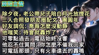 除夕夜，老公帶兒子陪白月光放煙花，三人合照發朋友圈配文：團圓年。好友調侃：喬薇怎麼沒動靜？他嗤笑：待會就轟炸了。可零點過去，電話始終沒響。他忍不住質問：你怎麼不催我回家？可電話那頭，只有火車遠去的轟鳴