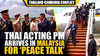 Thai Acting PM arrives in Kuala Lumpur, to hold ‘peace talks’ with Cambodia