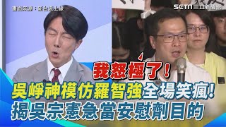 吳崢神模仿羅智強全場笑瘋！黃敬平坐旁邊直呼：只有眼睛不像XD 轟國民黨完全兩套標準！揭吳宗憲急跳出當安慰劑為了護主？他曝：幫朱立倫建防火牆 不讓案情向上延伸｜【新台派上線】三立新聞網 SETN.com