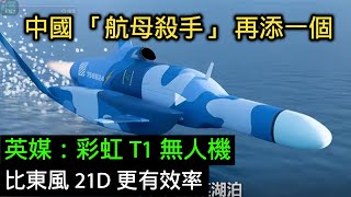 中國 「航母殺手」 再添一個！英媒：彩虹 T1 無人機比東風 21D 更有效率