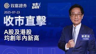 【致富直播室】2025-07-23 A股及港股均創年內新高 | 收市直擊 | 郭思治 | 致富證券 | 致富
