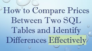 How to Compare Prices Between Two SQL Tables and Identify Differences Effectively