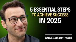5 ESSENTIAL STEPS TO ACHIEVE SUCCESS IN 2025 | Simon Sinek’s Powerful Speech