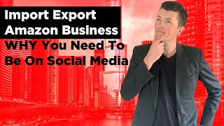 Import Export Amazon Business - WHY You Need To Be On Social Media