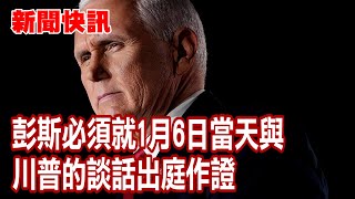 新聞快訊 | 彭斯必須就1月6日當天與川普的談話出庭作證