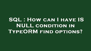 SQL : How can I have IS NULL condition in TypeORM find options?