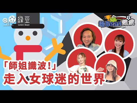 場Bean傾波 ⚽｜師姐識波！走入女球迷的世界｜Keyman馬啟仁、車車、KK、Flavia同你傾