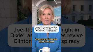 Joe: It’s 'amateur night in Dixie' as Trump allies revive Clinton-Russia conspiracy