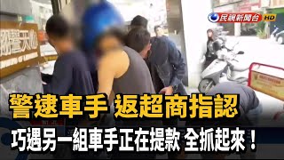 警逮車手返超商指認 竟見另車手「正在」犯案－民視新聞