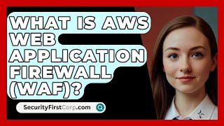 What Is AWS Web Application Firewall (WAF)? - SecurityFirstCorp.com