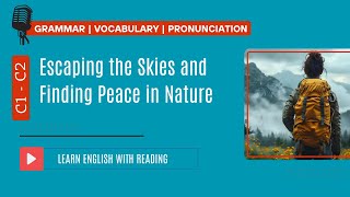 Reading Practice | C1- C2 | Escaping the Skies and Finding Peace in Nature