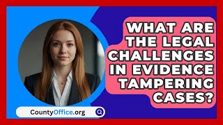 What Are The Legal Challenges In Evidence Tampering Cases? - CountyOffice.org