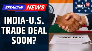 India and US Move Closer to Trade Deal Amid Tariff Talks | India America Tariff Talks | News18
