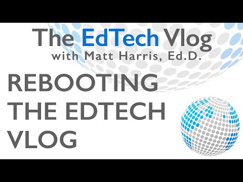Reboot of The EdTech Vlog with Matt Harris, Ed.D.