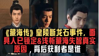 《藏海传》皇陵断龙石事件，面具人已锁定&浅析藏海失智真实原因 , 背后获利者是谁 # 影视 # 藏海传 # 肖战