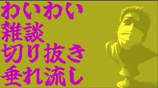 わいわい雑談切り抜き垂れ流し PM
