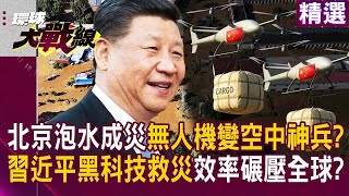 北京泡水成災！習近平一聲令下 無人機變空中神兵救命 黑科技開掛出征 效率讓全球看傻！｜#突破盲點｜#環球大戰線