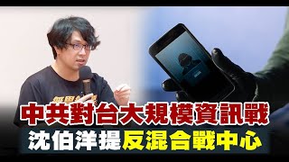 中共對台大規模資訊戰 沈伯洋提反混合戰中心