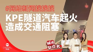 CAPITAL 958 | 网络新闻搜搜搜：KPE隧道汽车起火 造成交通阻塞