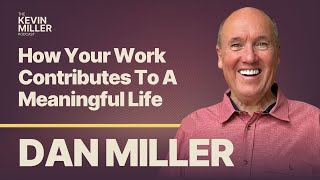 How Your Work Contributes To A Meaningful Life w/ Career Guru Dan Miller