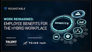 Virtual Roundtable: Work Reimagined: Employee benefits for the hybrid workplace