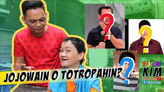 JOJOWAIN O TOTROPAHIN NI MAMA? | Teacher Kim