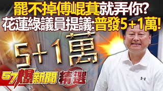 花蓮綠議員「提議普發5+1萬」罷不掉傅崐萁...改弄縣長？！「錢」進雲嘉南「實際治水執行率不到3%」！ - 徐俊相【57爆新聞 精選】  @57BreakingNews