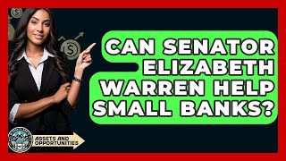Can Senator Elizabeth Warren Help Small Banks? | AssetsandOpportunity News