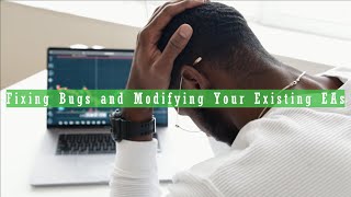 Fixing Bugs and Modifying Your Existing EAs