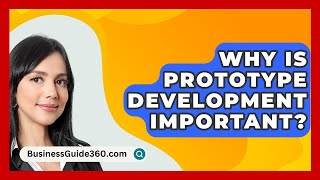 Why Is Prototype Development Important? - BusinessGuide360.com