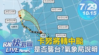 【LIVE】0729 卡努將轉中颱是否襲台？氣象局說明｜民視快新聞｜