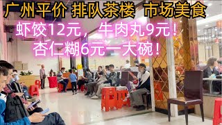 广州平民美食生活！平价茶楼夜茶！虾饺12元！牛肉丸9元！凤爪！人气排队！最美味猪红汤6元！大碗杏仁糊！市场美食！本地人带你吃广州！Guangzhou Cheap dimsums，Market Food