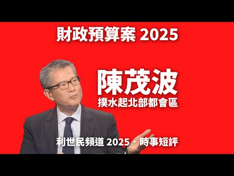 財政預算案2025 · 庫房缺水 ·陳茂波撲水起北部都會區 #利世民 #時事評論