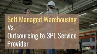 Self Managed Warehousing Vs. Outsourcing to 3PL Service Provider