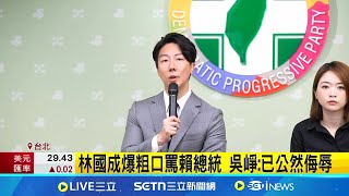 吳崢:已公然侮辱 林國成爆粗口罵賴總統│台灣要聞20250721│三立iNEWS