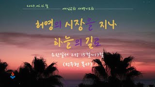 [새벽기도회] 허영의 시장을 지나 하늘의 길로|요한일서2:15~17,마태복음 4: 8~10,빌립보서2:18~20|전주현 목사 (예심교회 )| 2025.06.16.월요일
