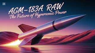 AGM-183A RAWThree-line Title:AGM-183A RAW – The Hypersonic PowerUnmatched Speed, Precision, 