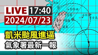 【完整公開】LIVE 凱米颱風進逼 氣象署最新一報