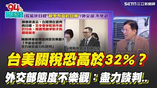 台美關稅恐高於32%？外交部態度不樂觀：盡力談判...專家曝美國獅子大開口！外傳要求比照日設"天價投資基金"！｜【關我什麼事】94要賺錢