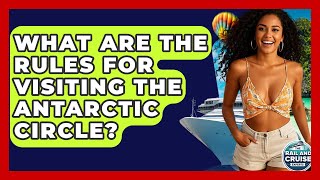 What Are The Rules For Visiting The Antarctic Circle? - The Rail and Cruise Experts
