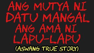 ANG MUTYA NI DATU MANGAL, ANG AMA NI LAPU-LAPU (Aswang True Story)