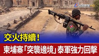 交火持續！柬埔寨「突襲邊境」 泰軍強力回擊