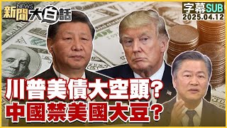 【SUB】川普美債大空頭？中國禁美國大豆？【#新聞大白話】20250412 #字幕版 #中國 #美債 #川普 #美國