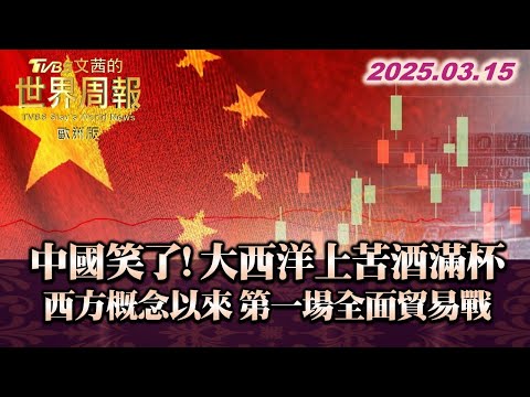 中國笑了! 大西洋上苦酒滿杯 西方概念以來 第一場全面貿易戰#TVBS文茜的世界周報-歐洲版 20250315