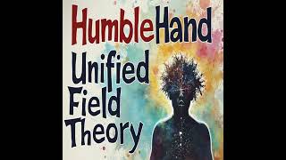 HumbleHand Unified Field Theory