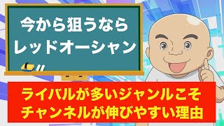 今からチャンネルを伸ばすならライバルが多いレッドオーシャンを狙え！