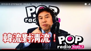 2019-03-20【POP撞新聞】黃暐瀚談「韓流對清流」！