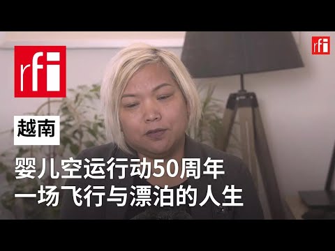 越南“婴儿空运行动”50 周年 一场飞行与漂泊的人生 • RFI - 法广